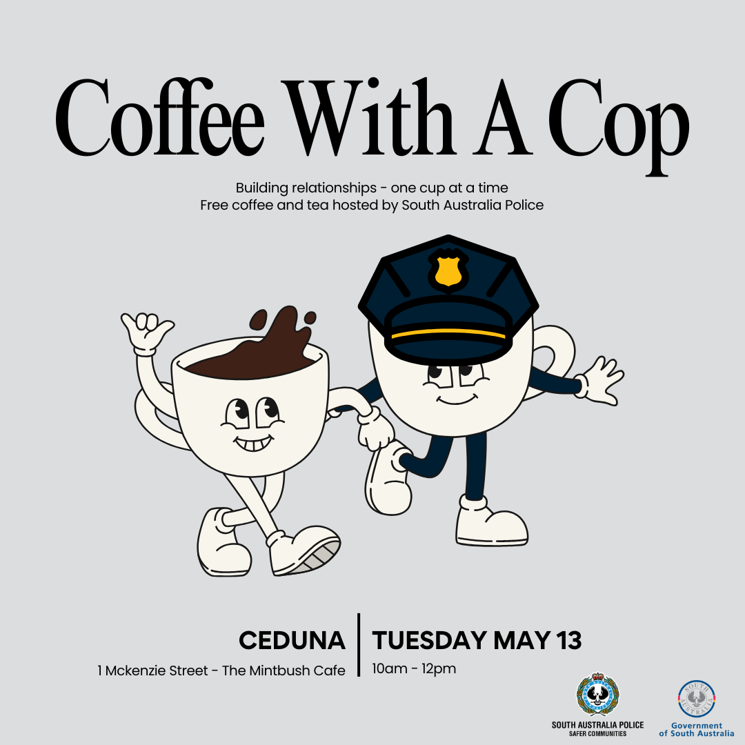 Coffee with a COP with a generic cartoon cup and another cartoon cup with a police hat. Ceduna May 13 1 Mckenzie Street Ceduna 10am to 12 pm