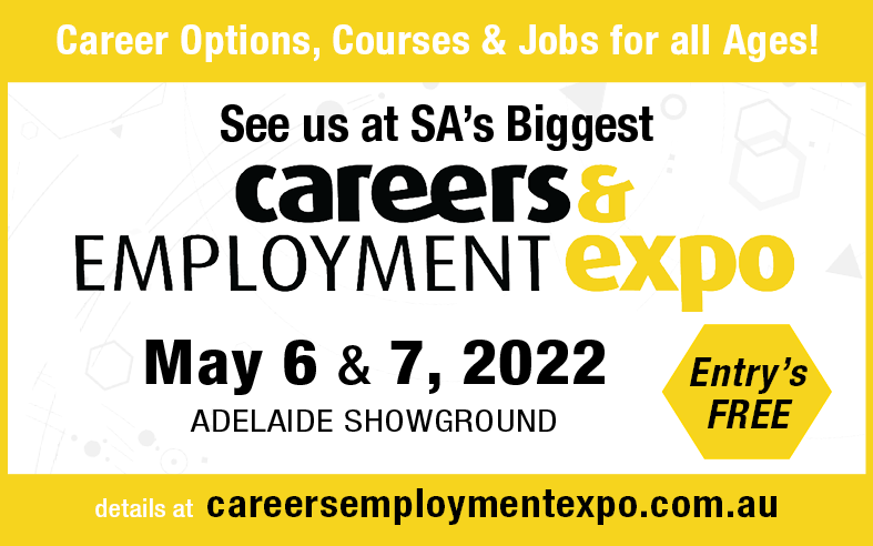 See us at the Careers and Employment Expo 6-7 May 2022 Wayville Showground